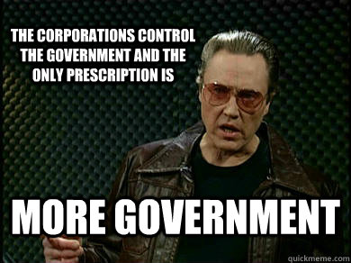 The corporations control the government and the only prescription is More government  Statist Walken
