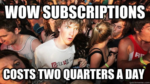 wow subscriptions costs two quarters a day  Sudden Clarity Clarence