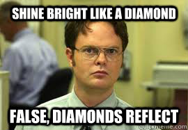 shine bright like a diamond false, diamonds reflect  Dwight False
