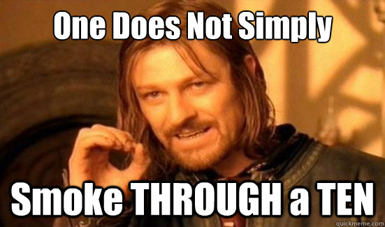 One Does Not Simply Smoke THROUGH a TEN  Boromir