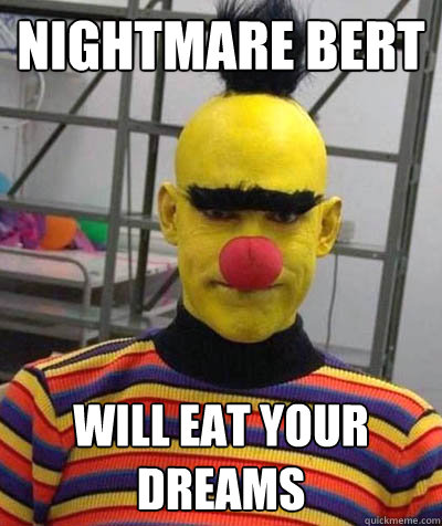 Nightmare Bert Will eat your dreams  
