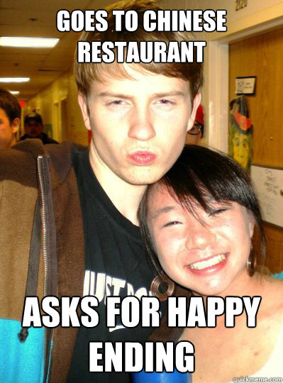 Goes to Chinese restaurant asks for happy ending  