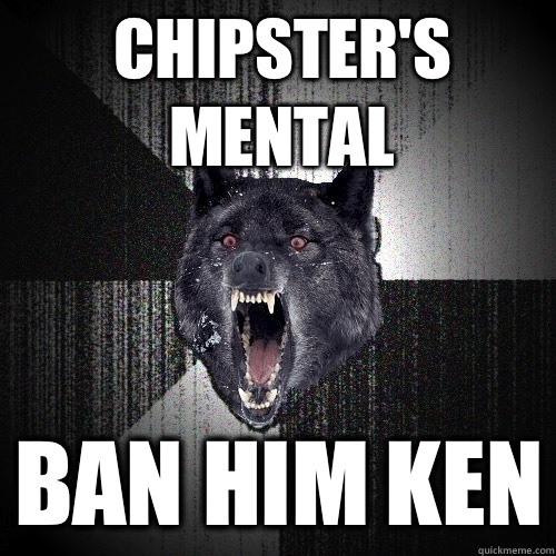 Chipster's mental Ban him Ken  Insanity Wolf