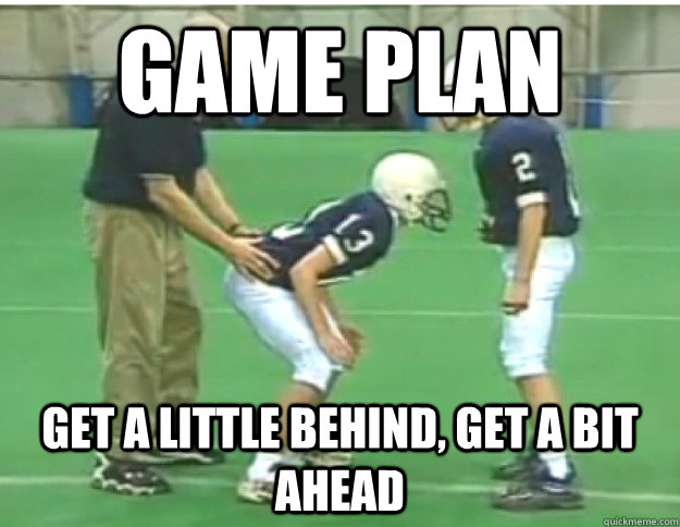 Game plan Get a little behind, get a bit ahead - Game plan Get a little behind, get a bit ahead  Penn State