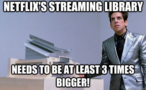 Netflix's Streaming Library Needs to be at least 3 times bigger!  Zoolander Ants