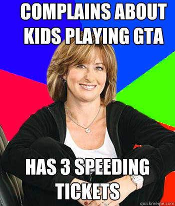 Complains about kids playing GTA Has 3 speeding tickets  Sheltering Suburban Mom