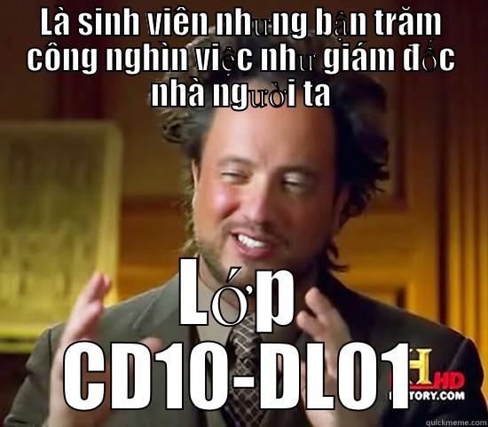 LÀ SINH VIÊN NHƯNG BẬN TRĂM CÔNG NGHÌN VIỆC NHƯ GIÁM ĐỐC NHÀ NGƯỜI TA LỚP CD10-DL01 Ancient Aliens