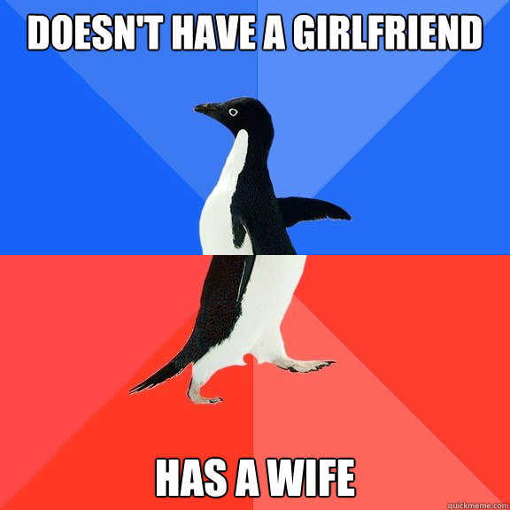 Doesn't have a girlfriend has a wife  Socially Awkward Awesome Penguin