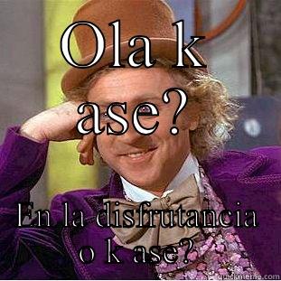  EN LA DISFRUTANCIA O K ASE? Condescending Wonka