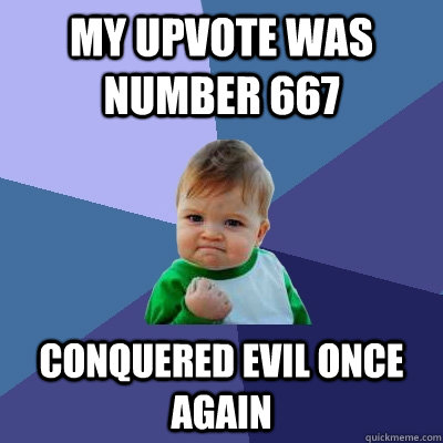 my upvote was number 667 conquered evil once again - my upvote was number 667 conquered evil once again  Success Kid