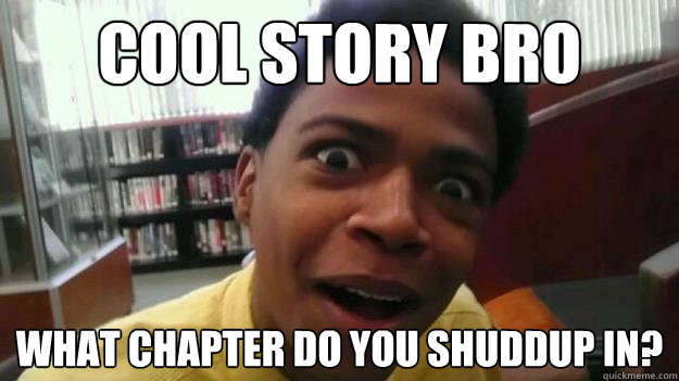 COOL STORY bro What chapter do you shuddup in? - COOL STORY bro What chapter do you shuddup in?  OH REALLY