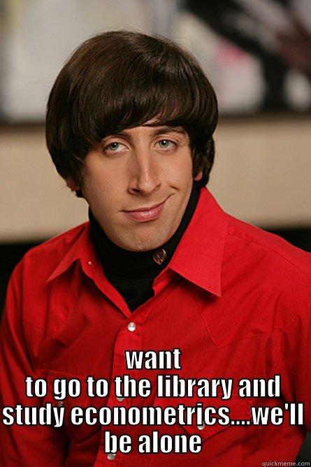  WANT TO GO TO THE LIBRARY AND STUDY ECONOMETRICS....WE'LL BE ALONE Pickup Line Scientist