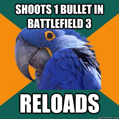 Shoots 1 bullet IN battlefield 3 RELOADS  Paranoid Parrot