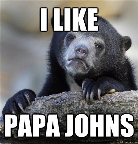 I like Papa johns - I like Papa johns  Confession Bear
