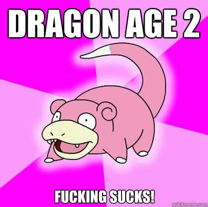 Dragon age 2 FUCKING SUCKS!  Slowpoke
