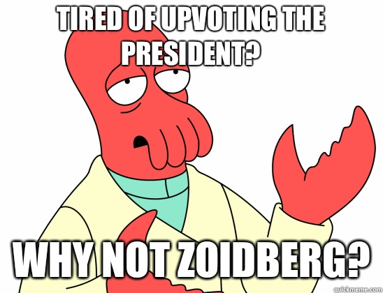 Tired of upvoting the President? why not Zoidberg?  Why Not Zoidberg