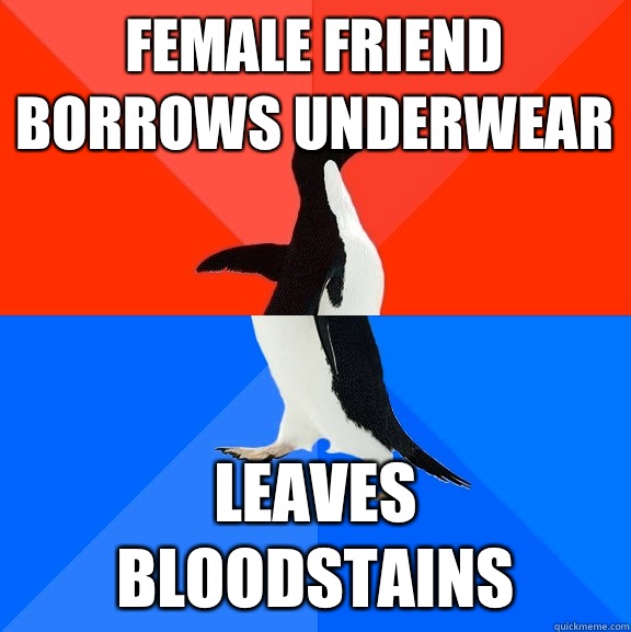 Female friend borrows underwear Leaves bloodstains  Socially Awesome Awkward Penguin