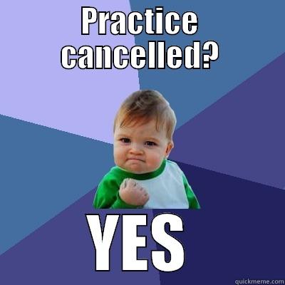 PRACTICE CANCELLED? YES Success Kid