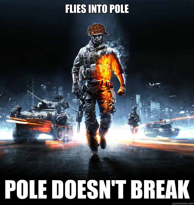 flies into pole pole doesn't break  Scumbag Battlefield 3 Player