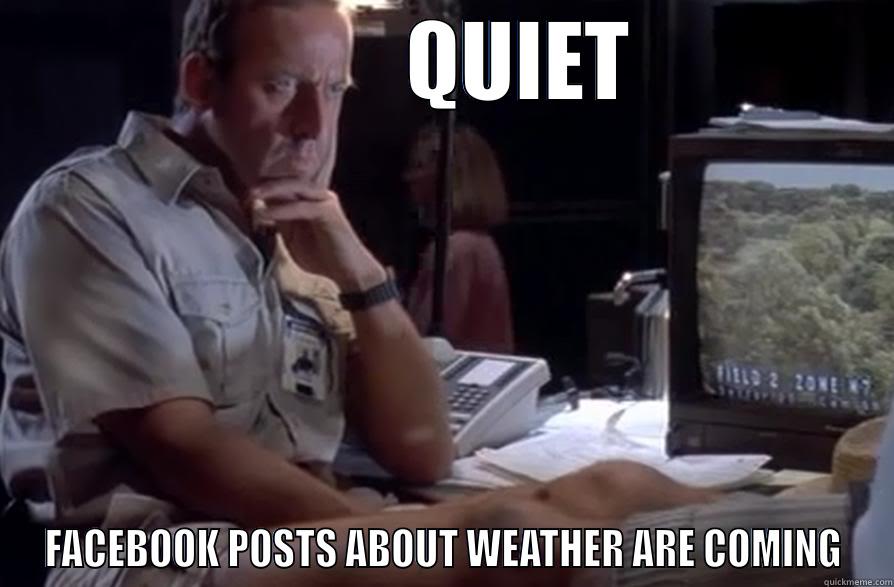           QUIET  FACEBOOK POSTS ABOUT WEATHER ARE COMING Misc