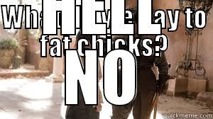 WHAT DO WE SAY TO FAT CHICKS? HELL NO Misc