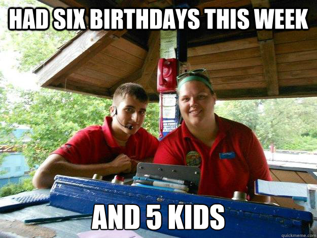 Had six birthdays this week and 5 kids  Cedar Point Ride Operator