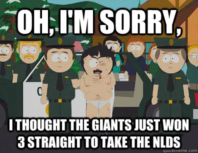 Oh, I'm sorry, I thought the Giants just won 3 straight to take the NLDS  Randy Marsh Sim