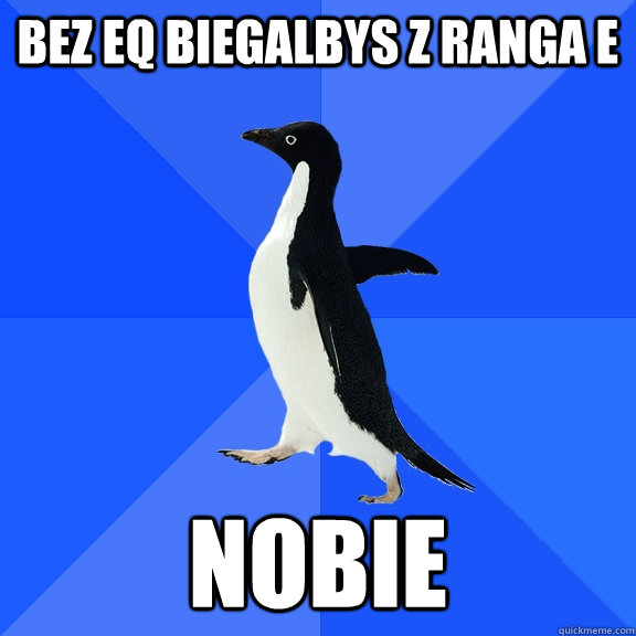Bez eq biegalbys z ranga E nobie  Socially Awkward Penguin