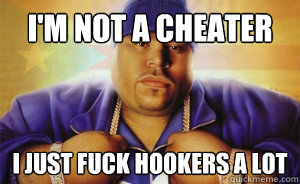 I'm not a cheater I just fuck hookers a lot - I'm not a cheater I just fuck hookers a lot  Big Pun
