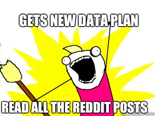 Gets new data plan Read all the reddit posts  All The Things