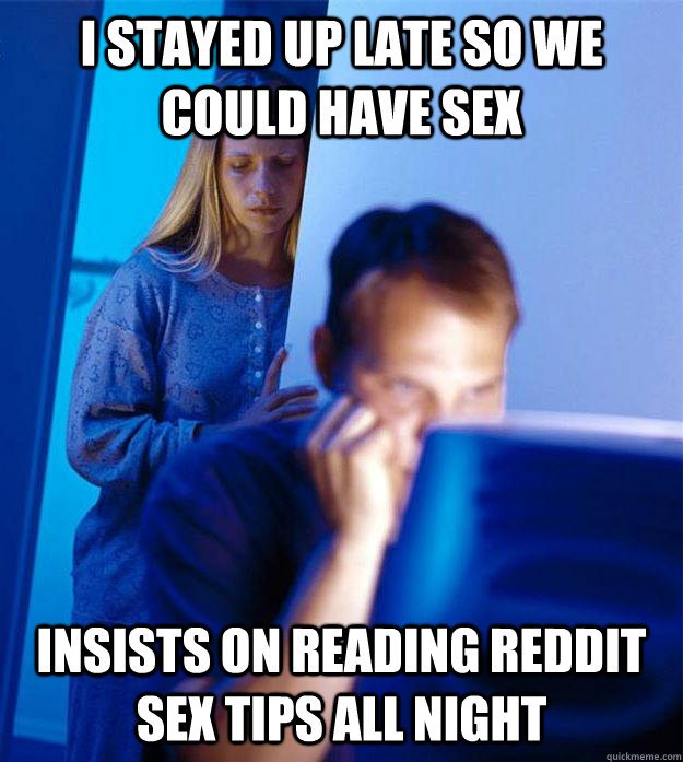 I stayed up late so we could have sex insists on reading reddit sex tips all night  Redditors Wife