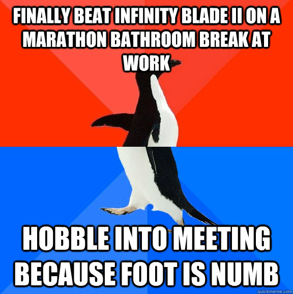 finally beat infinity blade II on a marathon bathroom break at work hobble into meeting because foot is numb  Socially Awesome Awkward Penguin