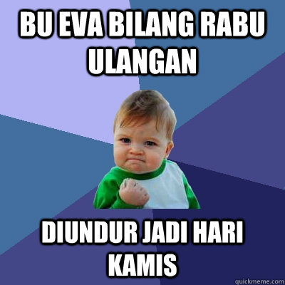 bu eva bilang rabu ulangan diundur jadi hari kamis  Success Kid