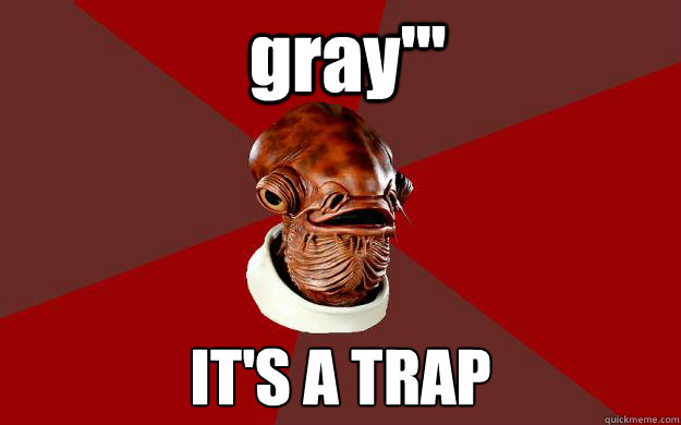  gray''' IT'S A TRAP  Admiral Ackbar Relationship Expert