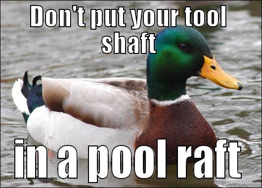 DON'T PUT YOUR TOOL SHAFT IN A POOL RAFT Actual Advice Mallard