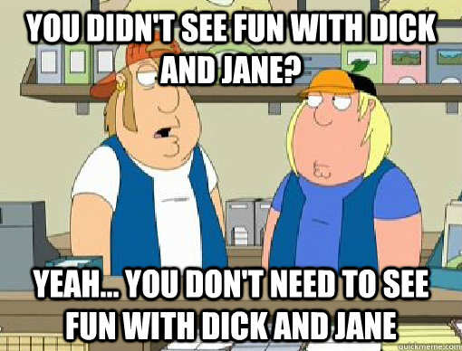 You didn't see fun with dick and jane? yeah... you don't need to see