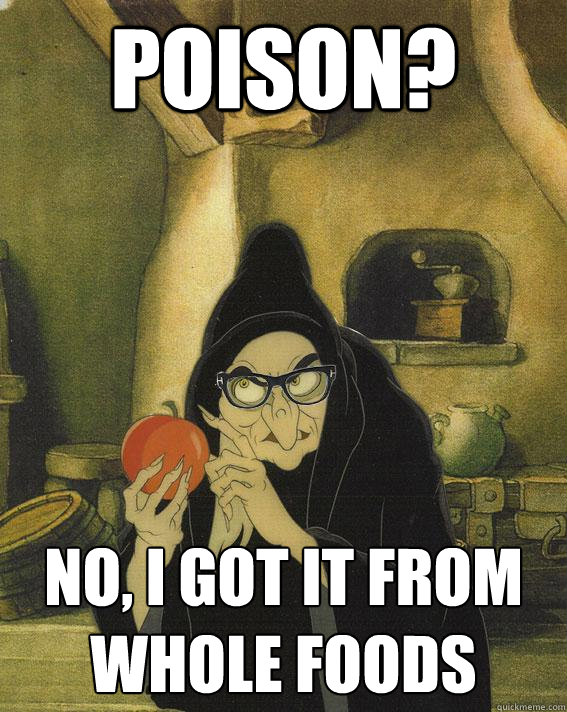 Poison? No, I got it from Whole Foods - Poison? No, I got it from Whole Foods  Hipster Snow White Witch