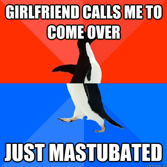girlfriend calls me to come over just mastubated  Socially Awesome Awkward Penguin