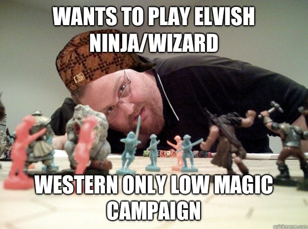 Wants to play Elvish Ninja/Wizard western only low magic campaign   Scumbag Dungeons and Dragons Player
