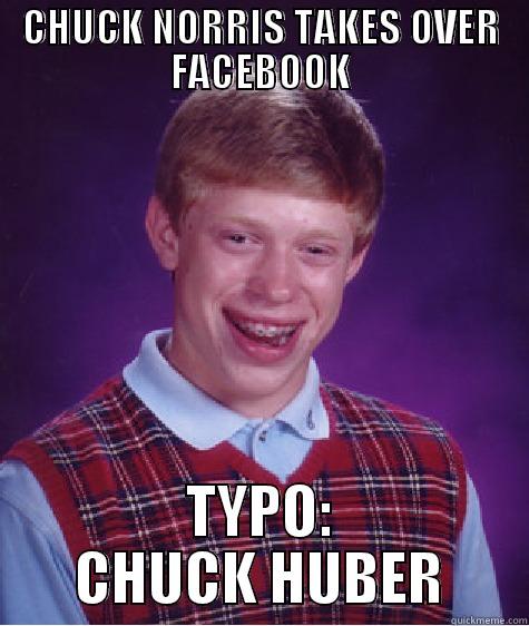 CHUCK NORRIS TAKES OVER FACEBOOK TYPO: CHUCK HUBER Bad Luck Brian