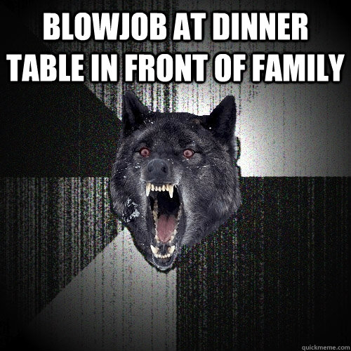 Blowjob at dinner table in front of family   Insanity Wolf