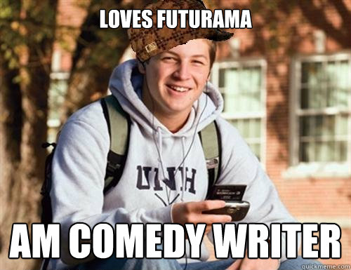 loves futurama am comedy writer  College Freshman