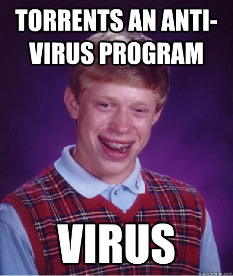 Torrents an anti-virus program Virus  Bad Luck Brian