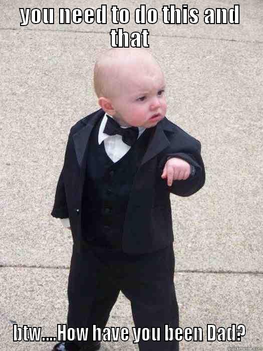 YOU NEED TO DO THIS AND THAT BTW....HOW HAVE YOU BEEN DAD? Baby Godfather