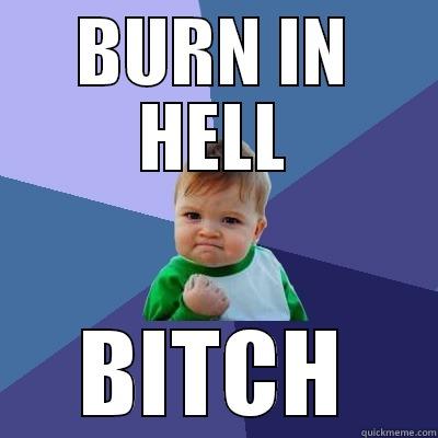 BURN IN HELL BITCH Success Kid