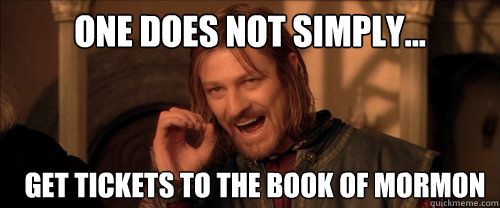 One does not simply... Get tickets to the Book of Mormon  Mordor