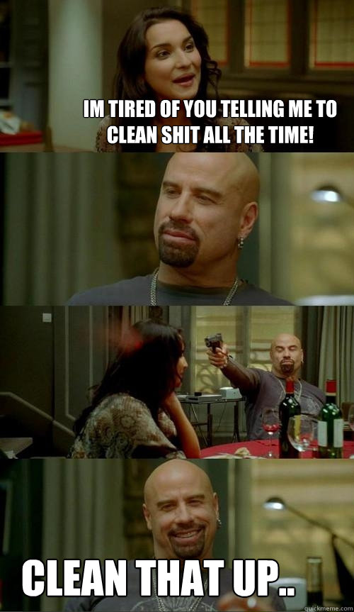 im tired of you telling me to clean shit all the time! clean that up..  Skinhead John