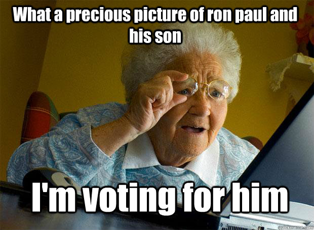 What a precious picture of ron paul and his son I'm voting for him  Grandma finds the Internet
