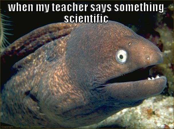 school face - WHEN MY TEACHER SAYS SOMETHING SCIENTIFIC  Bad Joke Eel