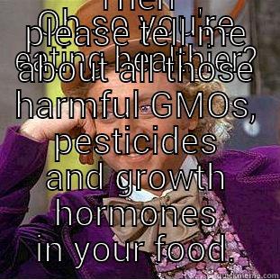 OH SO YOU'RE EATING HEALTHIER? THEN PLEASE TELL ME ABOUT ALL THOSE HARMFUL GMOS, PESTICIDES AND GROWTH HORMONES IN YOUR FOOD. Creepy Wonka